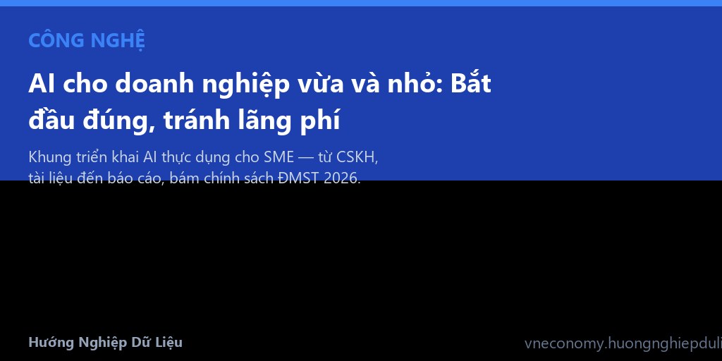 AI cho doanh nghiệp vừa và nhỏ: Bắt đầu đúng, tránh lãng phí