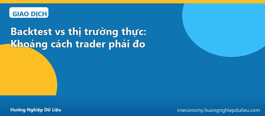 Backtest vs thị trường thực: Khoảng cách trader phải đo