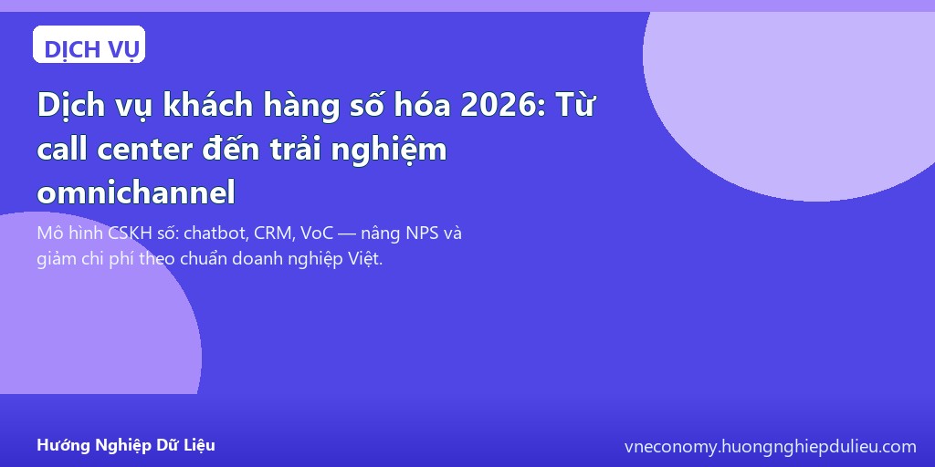 Dịch vụ khách hàng số hóa 2026: Từ call center đến trải nghiệm omnichannel