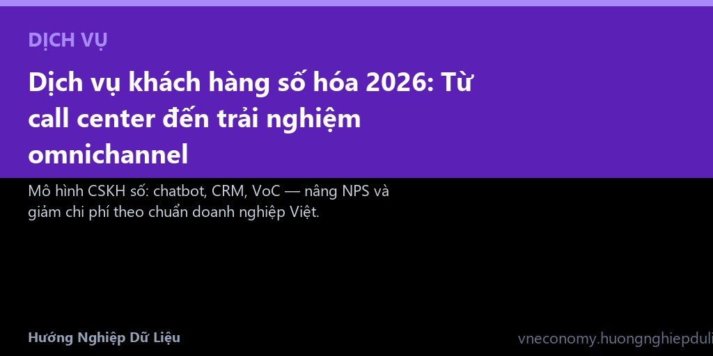 Dịch vụ khách hàng số hóa 2026: Từ call center đến trải nghiệm omnichannel