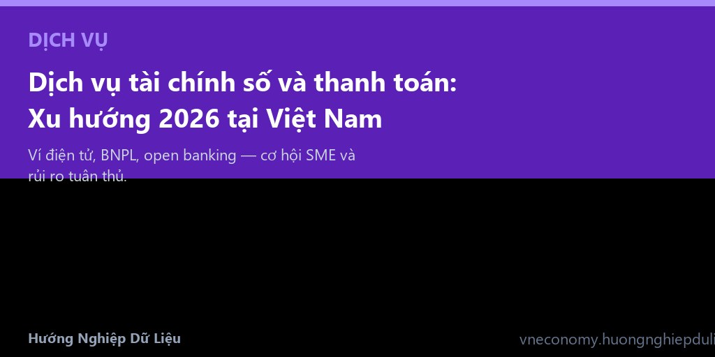 Dịch vụ tài chính số và thanh toán: Xu hướng 2026 tại Việt Nam