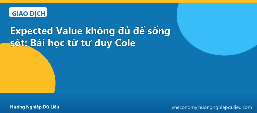 Expected Value không đủ để sống sót: Bài học từ tư duy Cole
