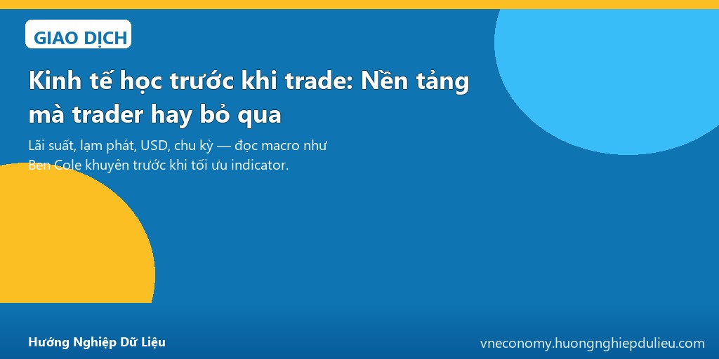 Kinh tế học trước khi trade: Nền tảng mà trader hay bỏ qua