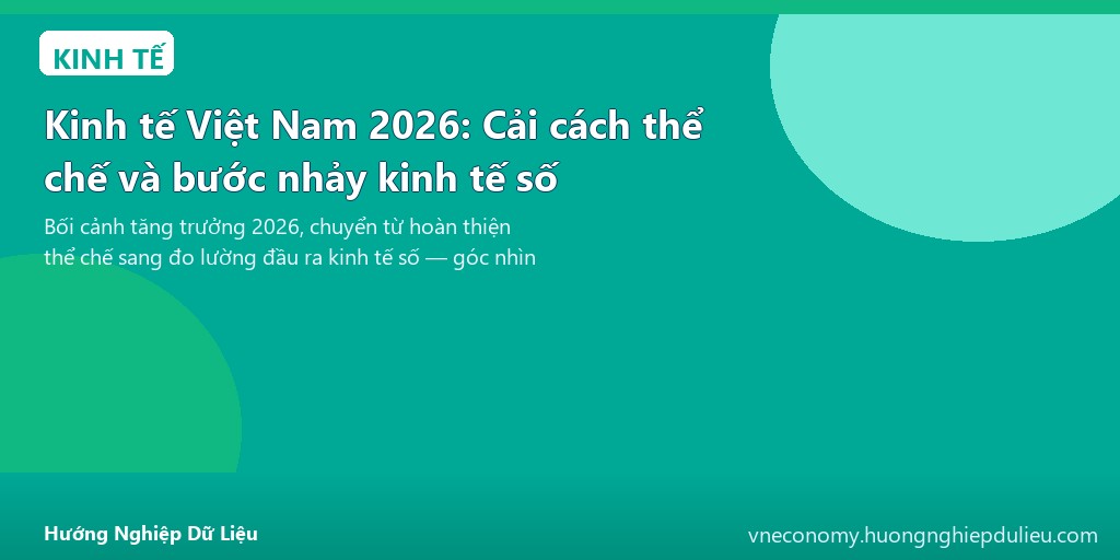 Kinh tế Việt Nam 2026: Cải cách thể chế và bước nhảy kinh tế số