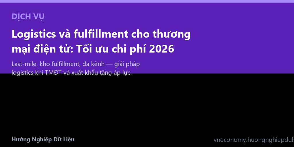 Logistics và fulfillment cho thương mại điện tử: Tối ưu chi phí 2026
