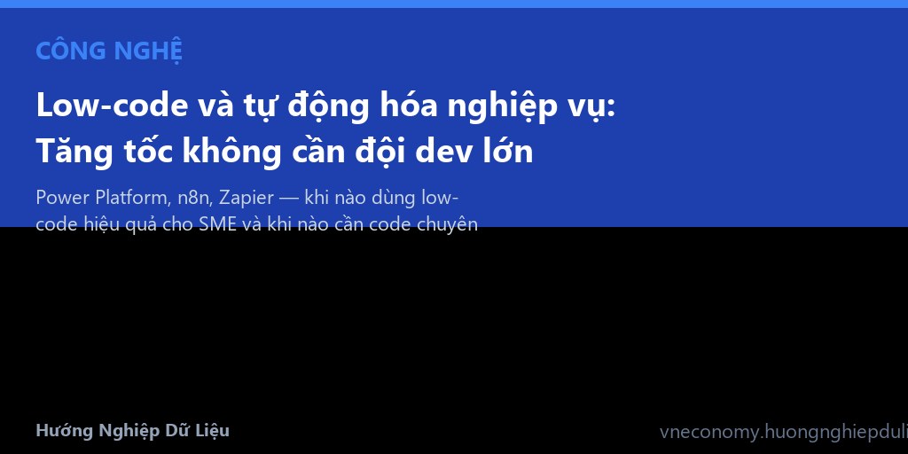 Low-code và tự động hóa nghiệp vụ: Tăng tốc không cần đội dev lớn